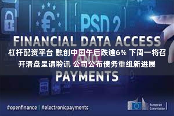 杠杆配资平台 融创中国午后跌逾6% 下周一将召开清盘呈请聆讯 公司公布债务重组新进展