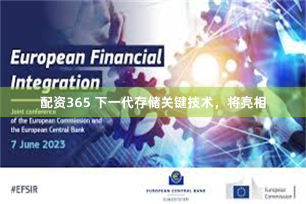 配资365 下一代存储关键技术，将亮相