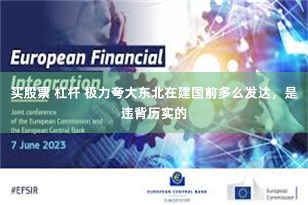 买股票 杠杆 极力夸大东北在建国前多么发达，是违背历实的