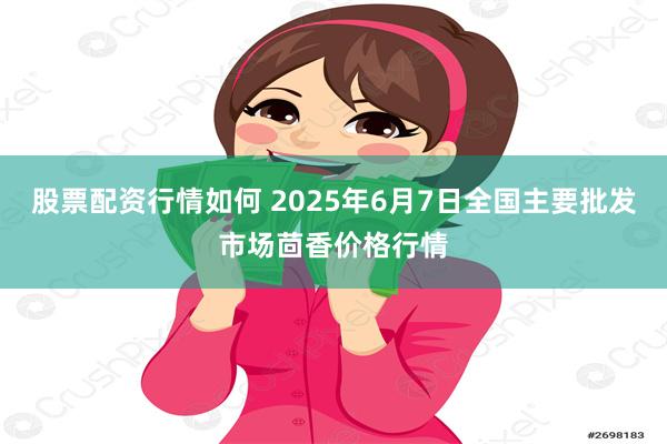 股票配资行情如何 2025年6月7日全国主要批发市场茴香价格行情